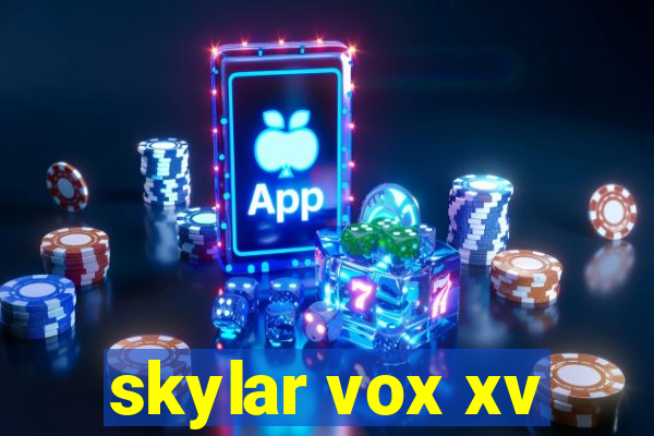 skylar vox xv